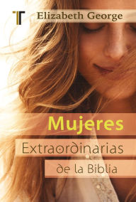 Title: Mujeres extraordinarias de la Biblia, Author: Elizabeth George