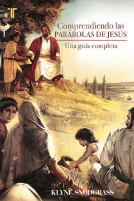 Title: Comprendiendo las parábolas de Jesús: Una guía completa, Author: Klyne Snodgrass
