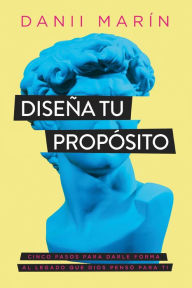 Title: Diseña tu propósito: Cinco pasos para darle forma al legado que Dios pensó para ti, Author: Danii Marin