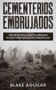 Title: Cementerios Embrujados: Historias Reales que Ocurrieron en los Cementerios mÃ¯Â¿Â½s TerrorÃ¯Â¿Â½ficos, Author: Blake Aguilar