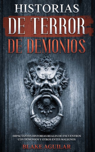 Historias de Terror Demonios: Impactantes Reales Encuentros con Demonios y Otros Entes Malignos