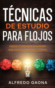 Title: Técnicas de Estudio para Flojos: Hacks y Tips para Aprender más Rápido, en Menos Tiempo, Author: Alfredo Gaona