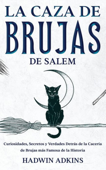 La Caza de Brujas de Salem: Curiosidades, Secretos y Verdades DetrÃ¯Â¿Â½s de la CacerÃ¯Â¿Â½a de Brujas mÃ¯Â¿Â½s Famosa de la Historia