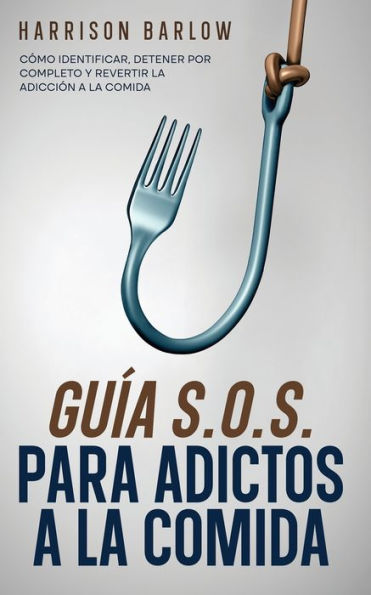 GuÃ¯Â¿Â½a S.O.S. para Adictos a la Comida: CÃ¯Â¿Â½mo Identificar, Detener por Completo y Revertir la AdicciÃ¯Â¿Â½n a la Comida