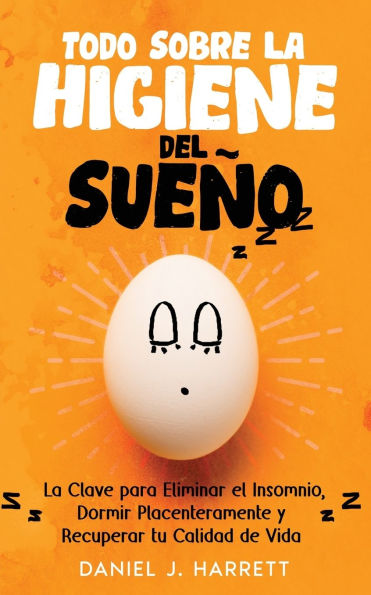 Todo Sobre la Higiene del Sueï¿½o: La Clave para Eliminar el Insomnio, Dormir Placenteramente y Recuperar tu Calidad de Vida