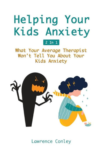 Helping Your Kids Anxiety 2 1: What Average Therapist Won't Tell You About