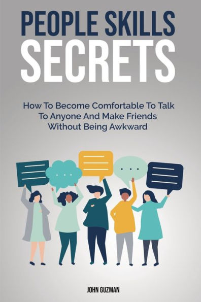 People Skills Secrets: How To Become Comfortable Talk Anyone And Make Friends Without Being Awkward
