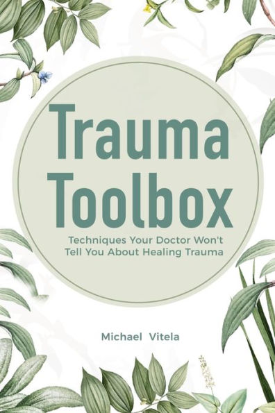 Trauma Toolbox: Techniques Your Doctor Won't Tell You About Healing