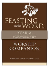 Title: Feasting on the Word Worship Companion, Year A - Two-Volume Set: Liturgies for Year A, Author: Kim Long