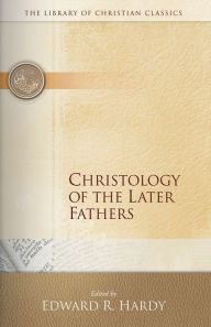 Title: Christology of the Later Fathers, Author: Edward R. Hardy