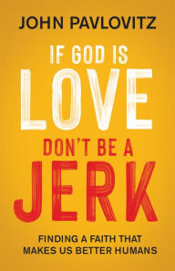 Free ebook downloads share If God Is Love, Don't Be a Jerk: Finding a Faith That Makes Us Better Humans 9780664266844 FB2 PDF CHM