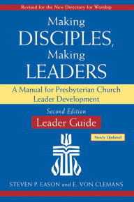 Title: Making Disciples, Making Leaders--Leader Guide, Updated Second Edition: A Manual for Presbyterian Church Leader Development, Author: Steven P. Eason