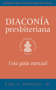 Title: The Presbyterian Deacon, Spanish Edition: An Essential Guide, Revised for the New Form of Government, Author: Earl S. Johnson