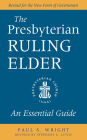 The Presbyterian Ruling Elder: An Essential Guide, Revised for the New Form of Government