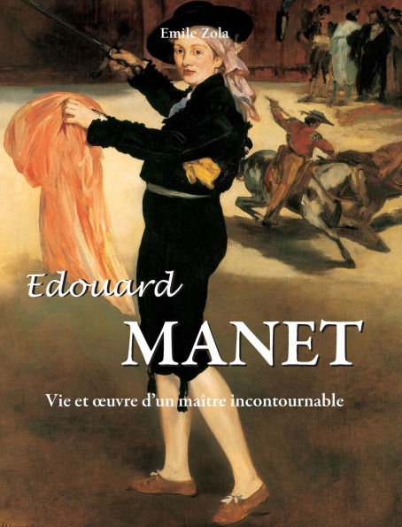 Edouard Manet: Vie et oeuvre d'un maÃ¯Â¿Â½tre incontournable