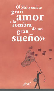 Title: Sólo existe gran amor a la sombra de un gran sueño, Author: Aa. Vv.