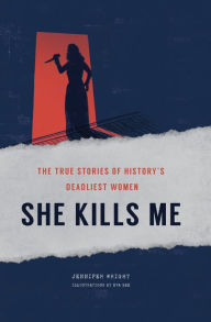 Title: She Kills Me: The True Stories of History's Deadliest Women, Author: Jennifer Wright