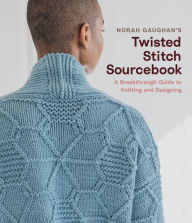 Title: Norah Gaughan's Twisted Stitch Sourcebook: A Breakthrough Guide to Knitting and Designing, Author: Norah Gaughan