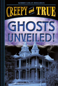 Title: Ghosts Unveiled! (Creepy and True #2), Author: Kerrie Logan Hollihan
