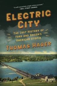 Title: Electric City: The Lost History of Ford and Edison's American Utopia, Author: Thomas Hager