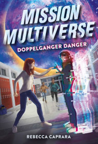 Title: Doppelganger Danger (Mission Multiverse Book 2), Author: Rebecca Caprara