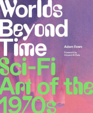 Title: Worlds Beyond Time: Sci-Fi Art of the 1970s, Author: Adam Rowe