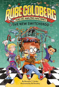 Title: The New Switcheroo (Rube Goldberg and His Amazing Machines #2), Author: Brandon T. Snider