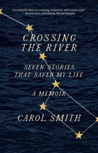 Online free downloads books Crossing the River: Seven Stories That Saved My Life, A Memoir 9781419750137 in English by Carol Smith