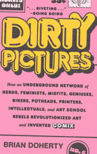 Download epub books for ipad Dirty Pictures: How an Underground Network of Nerds, Feminists, Misfits, Geniuses, Bikers, Potheads, Printers, Intellectuals, and Art School Rebels Revolutionized Art and Invented Comix in English by Brian Doherty 9781419750465