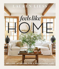 Title: Feels Like Home: Relaxed Interiors for a Meaningful Life, Author: Lauren Liess