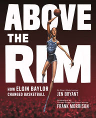 Title: Above the Rim: How Elgin Baylor Changed Basketball, Author: Jen Bryant