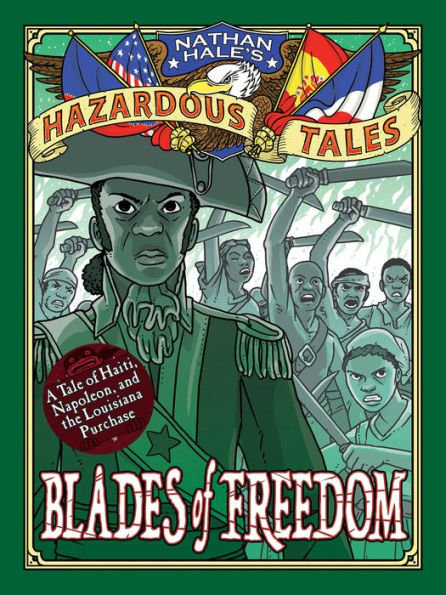 Blades of Freedom (Nathan Hale's Hazardous Tales #10): A Tale of Haiti, Napoleon, and the Louisiana Purchase