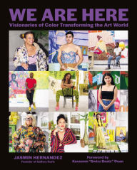 Title: We Are Here: Visionaries of Color Transforming the Art World, Author: Jasmin Hernandez