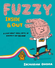 Title: Fuzzy, Inside and Out: A Story About Small Acts of Kindness and Big Hair, Author: Zachariah OHora