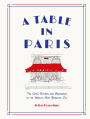 A Table in Paris: The Cafés, Bistros, and Brasseries of the World's Most Romantic City