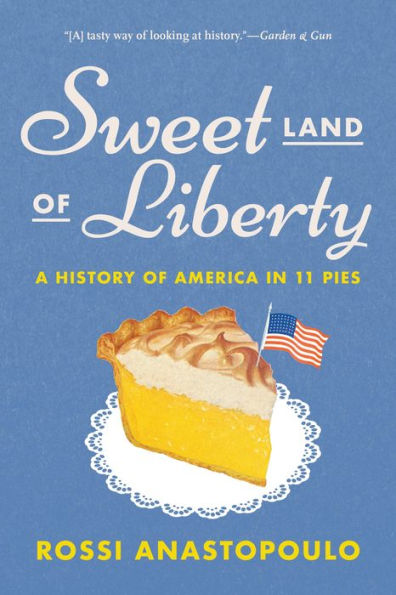 Sweet Land of Liberty: A History of America in 11 Pies