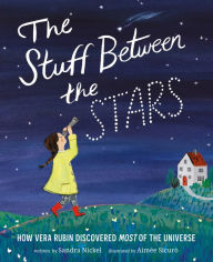 Title: The Stuff Between the Stars: How Vera Rubin Discovered Most of the Universe, Author: Sandra Nickel