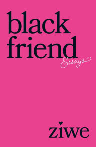 Title: Black Friend: Essays, Author: Ziwe