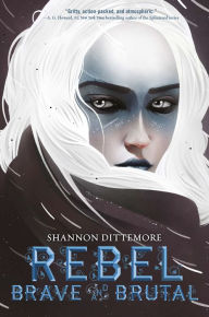 Title: Rebel, Brave and Brutal (Winter, White and Wicked #2), Author: Shannon Dittemore