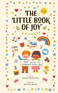 Title: The Little Book of Joy: 365 Ways to Celebrate Every Day, Author: Joanne Ruelos Diaz