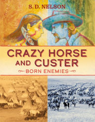 Title: Crazy Horse and Custer: Born Enemies, Author: S. D. Nelson
