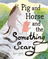 Title: Pig and Horse and the Something Scary, Author: Zoey Abbott