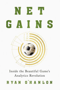 Title: Net Gains: Inside the Beautiful Game's Analytics Revolution, Author: Ryan O'Hanlon