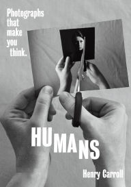 Title: HUMANS: Photographs That Make You Think, Author: Henry Carroll