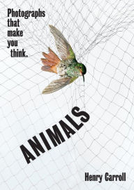 Title: ANIMALS: Photographs That Make You Think, Author: Henry Carroll