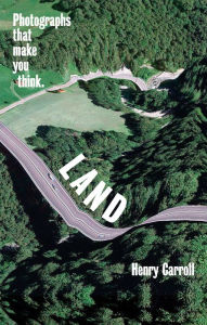 Title: LAND: Photographs That Make You Think, Author: Henry Carroll