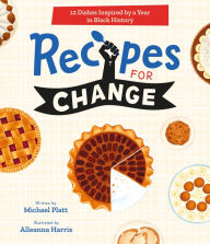 Title: Recipes for Change: 12 Dishes Inspired by a Year in Black History, Author: Michael Platt