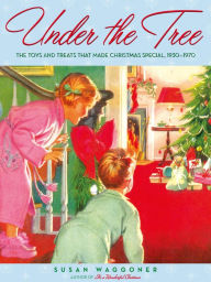 Title: Under the Tree: The Toys and Treats That Made Christmas Special, 1930-1970, Author: Susan Waggoner