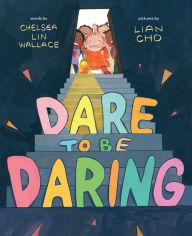 Title: Dare to Be Daring: A Picture Book, Author: Chelsea Lin Wallace