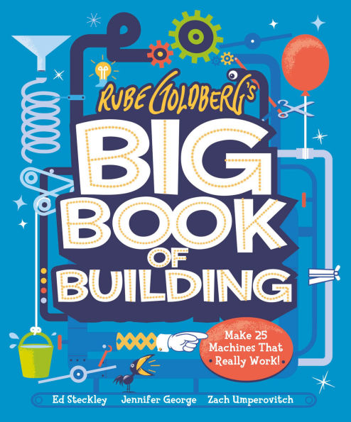 Rube Goldberg's Big Book of Building: Make 25 Machines That Really Work!